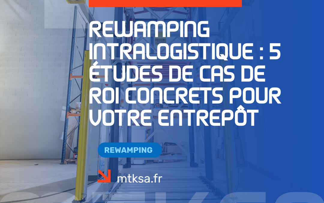 Rewamping intralogistique : 5 Études de Cas de ROI concrets pour votre entrepôt